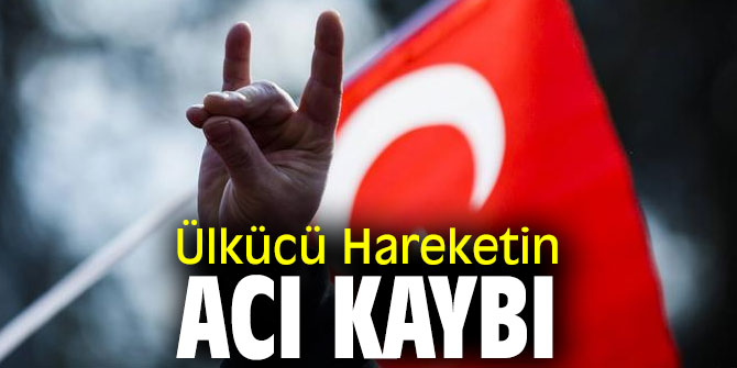 Ülkücü Hareketin Acı Kaybı
