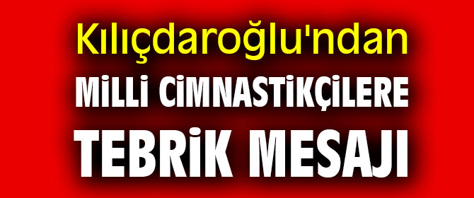 Kılıçdaroğlu'ndan milli cimnastikçilere tebrik mesajı