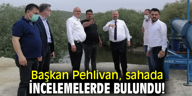 Başkan Pehlivan, sahada incelemelerde bulundu!