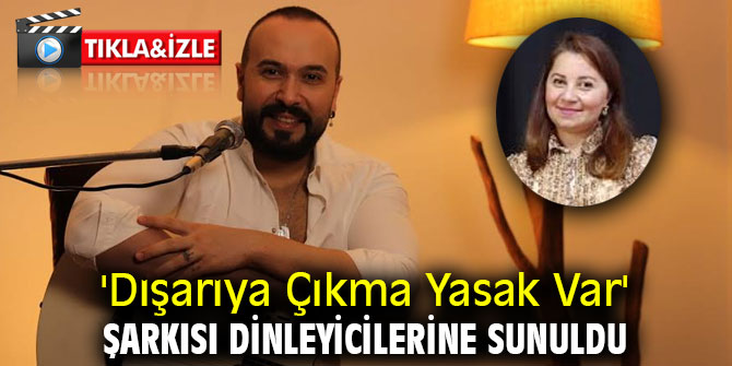 'Dışarıya Çıkma Yasak Var' şarkısı dinleyicilerine sunuldu
