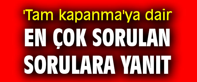 'Tam kapanma'ya dair en çok sorulan sorulara yanıt