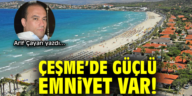 ÇEŞME’DE GÜÇLÜ EMNİYET VAR!