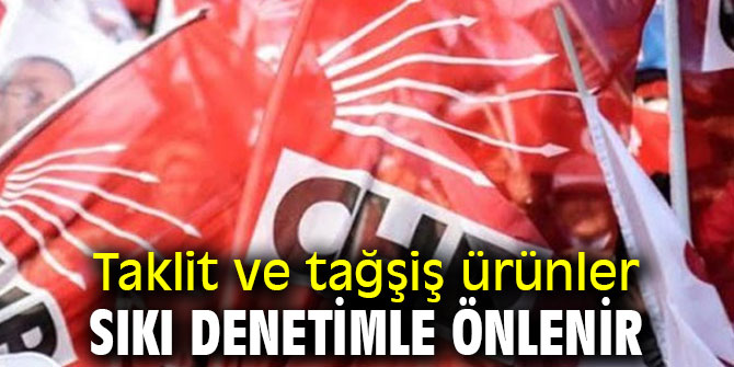 Taklit ve tağşiş ürünler sıkı denetimle önlenir