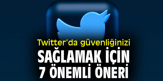 Twitter’da güvenliğinizi sağlamak için 7 önemli öneri