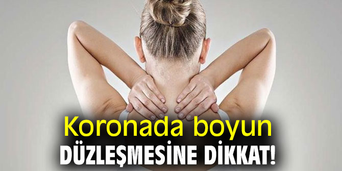 Koronada boyun düzleşmesine dikkat!