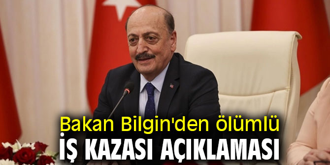Bakan Bilgin'den ölümlü iş kazası açıklaması