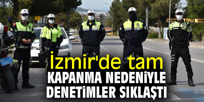 İzmir'de tam kapanma nedeniyle denetimler sıklaştı