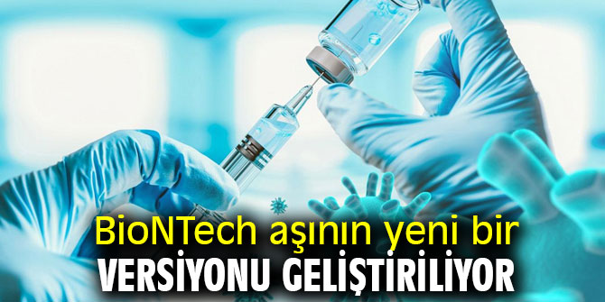 BioNTech aşının yeni bir versiyonu geliştiriliyor