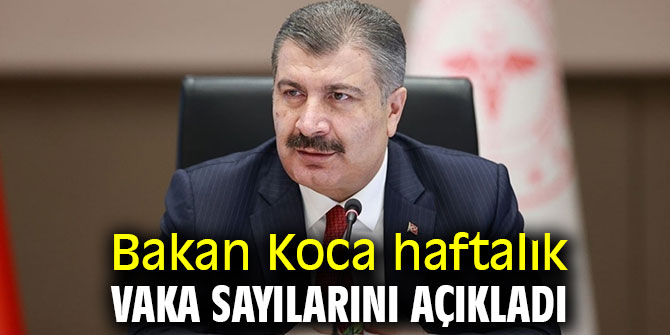Bakan Koca haftalık vaka sayılarını açıkladı