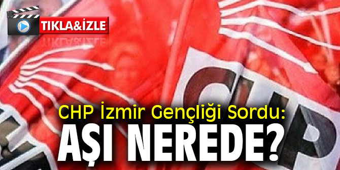 CHP İzmir Gençliği Sordu: AŞI NEREDE?
