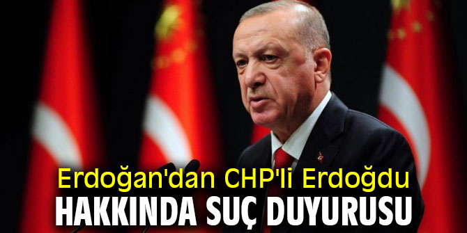  Erdoğan'dan CHP'li Erdoğdu hakkında suç duyurusu