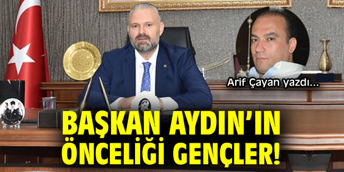 BAŞKAN AYDIN’IN ÖNCELİĞİ GENÇLER!