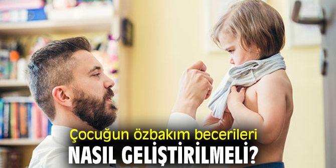 Uzmanı açıkladı! Çocuğun özbakım becerileri nasıl geliştirilmeli?