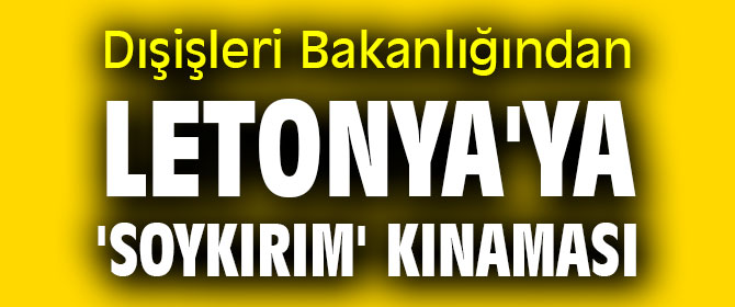 Dışişleri Bakanlığından Letonya'ya 'soykırım' kınaması