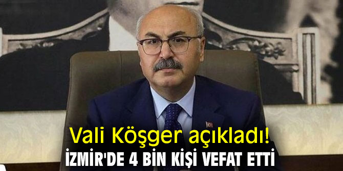 Vali Köşger açıkladı! İzmir'de 4 bin kişi vefat etti...