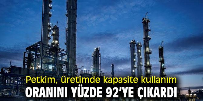 Petkim, üretimde kapasite kullanım oranını yüzde 92’ye çıkardı