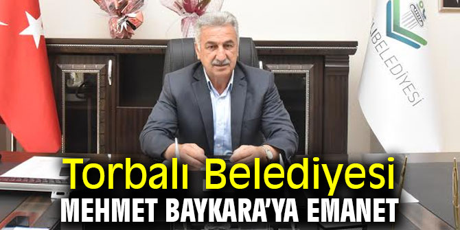 Torbalı Belediyesi Mehmet Baykara’ya emanet