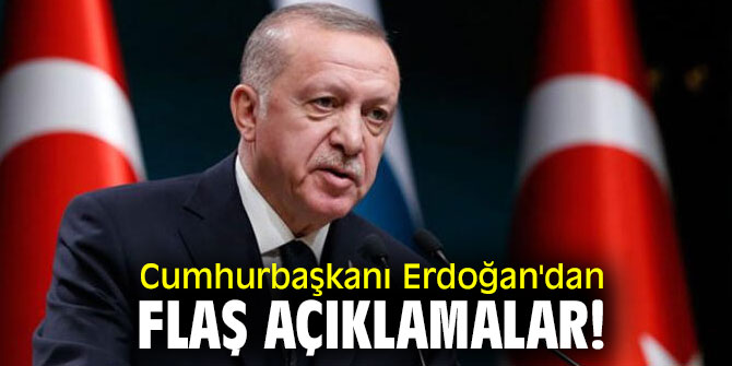 Cumhurbaşkanı Erdoğan'dan flaş açıklamalar!