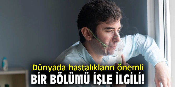 Uzmanı açıkladı! Dünyada hastalıkların önemli bir bölümü işle ilgili!