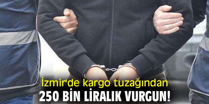 İzmir'de kargo tuzağından 250 bin liralık vurgun!