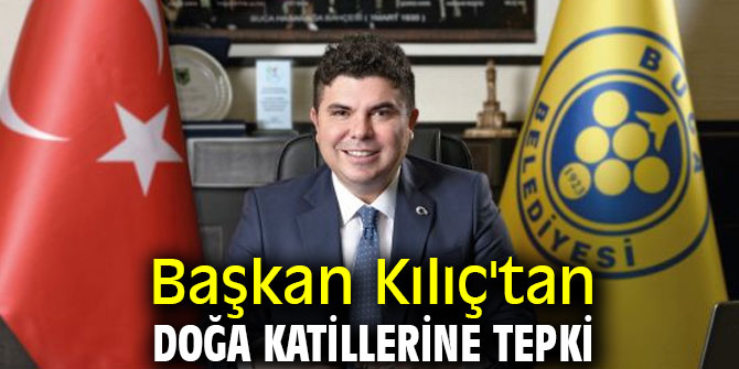 Başkan Kılıç'tan doğa katillerine tepki