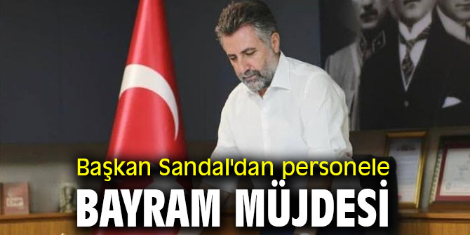 Başkan Sandal'dan personele bayram müjdesi