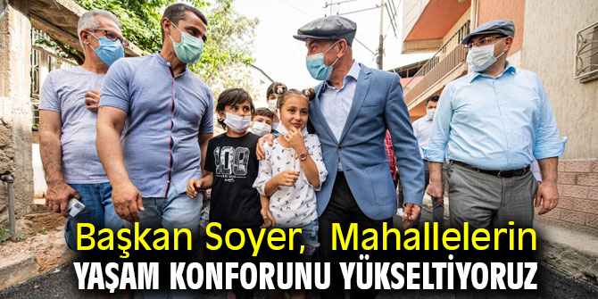 Başkan Soyer, Mahallelerin yaşam konforunu yükseltiyoruz