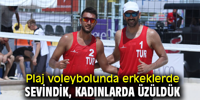 Plaj voleybolunda erkeklerde sevindik, kadınlarda üzüldük