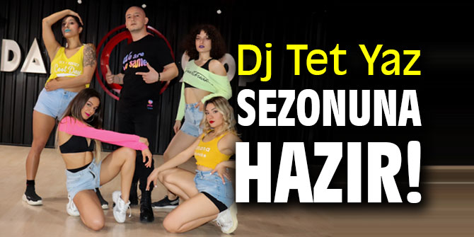 Dj Tet Yaz Sezonuna Hazır!