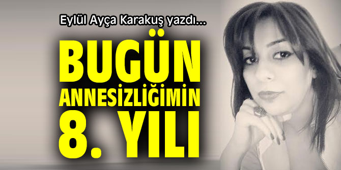 BUGÜN ANNESİZLİĞİMİN 8.YILI 