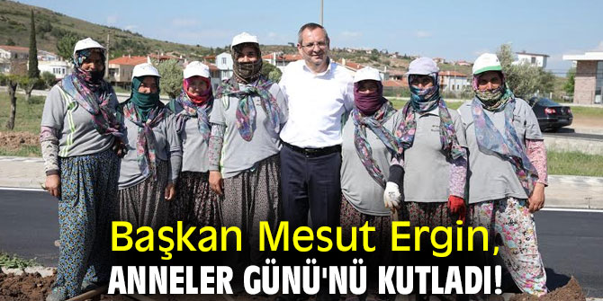 Başkan Ergin, Anneler Günü'nü kutladı!