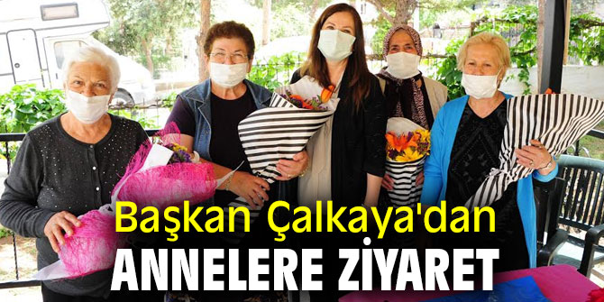 Başkan Çalkaya'dan Annelere ziyaret