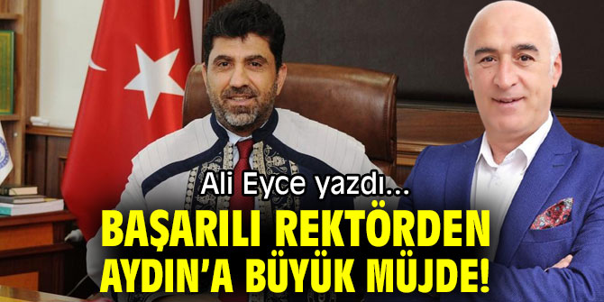BAŞARILI REKTÖRDEN AYDIN’A BÜYÜK MÜJDE!