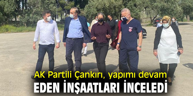 AK Partili Çankırı, yapımı devam eden inşaatları inceledi