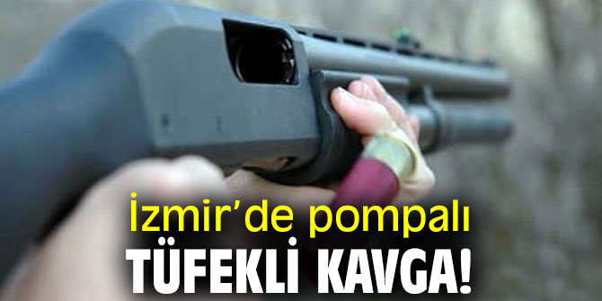 İzmir’de pompalı tüfekli kavga! 