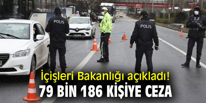 İçişleri Bakanlığı açıkladı! 79 bin 186 kişiye ceza
