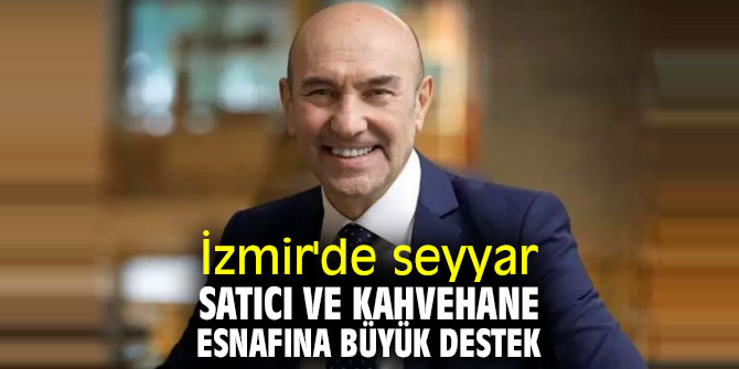 İzmir'de seyyar satıcı ve kahvehane esnafına büyük destek