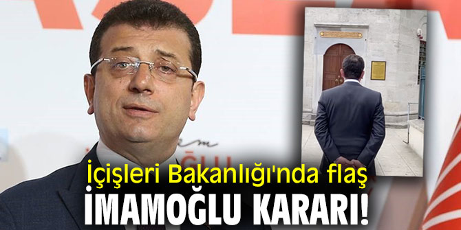İçişleri Bakanlığı'nda flaş İmamoğlu kararı!