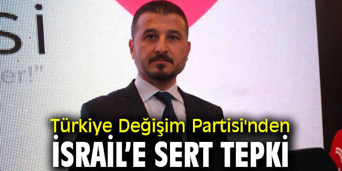 Türkiye Değişim Partisi'nden İsrail'e sert tepki