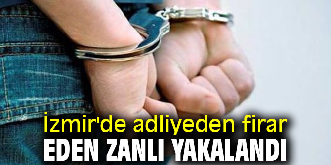 İzmir'de adliyeden firar eden zanlı yakalandı