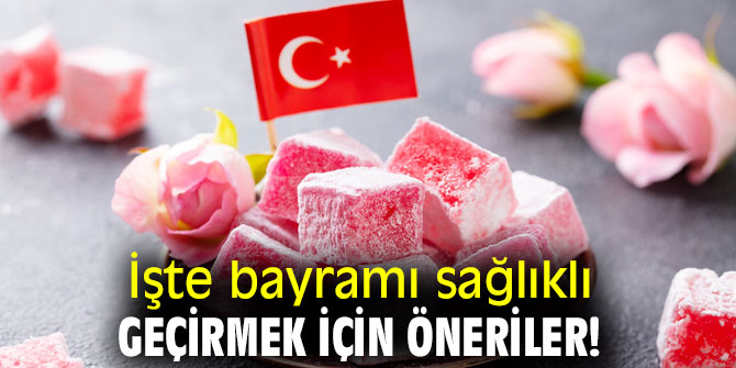 İşte bayramı sağlıklı geçirmek için öneriler!