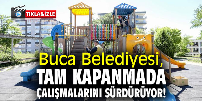 Buca Belediyesi, tam kapanmada çalışmalarını sürdürüyor!