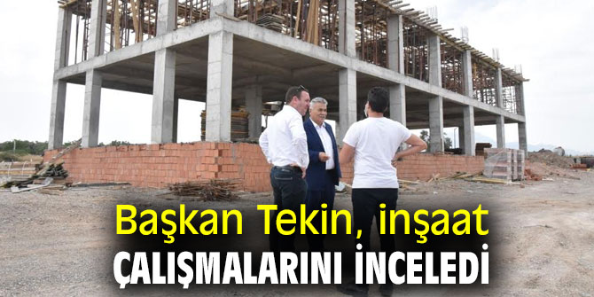 Başkan Tekin, inşaat çalışmalarını inceledi