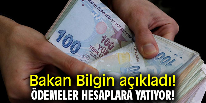 Bakan Bilgin açıkladı! Ödemeler hesaplara yatıyor!