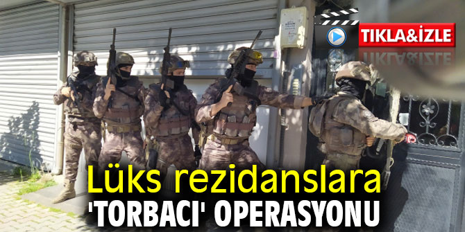 Lüks rezidanslara 'torbacı' operasyonu