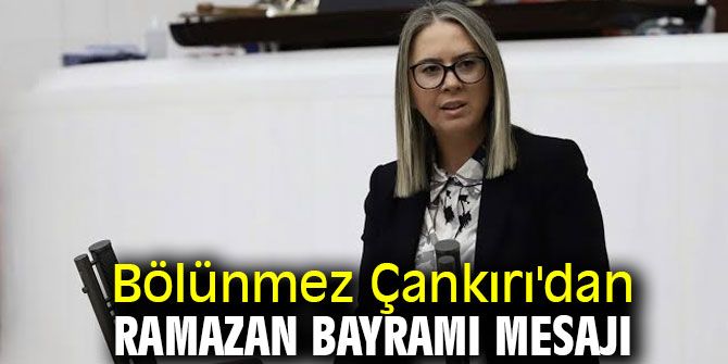 Bölünmez Çankırı'dan Ramazan Bayramı mesajı