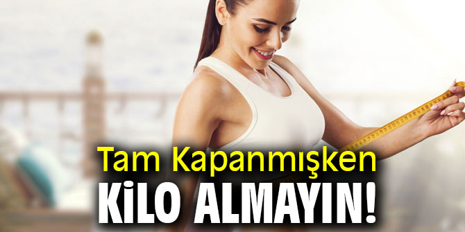 Tam Kapanmışken Kilo Almayın! 