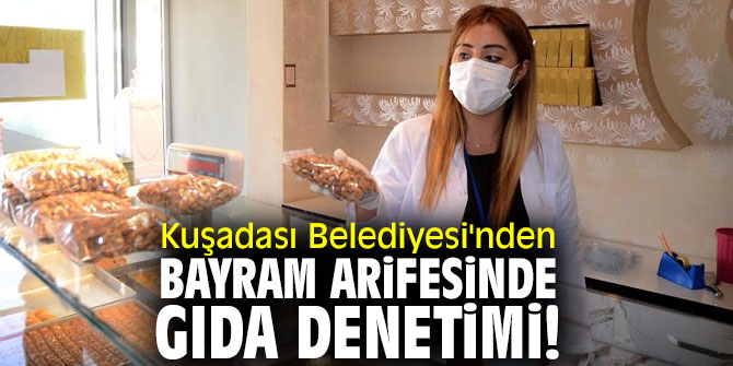 Kuşadası Belediyesi'nden bayram arifesinde gıda denetimi!