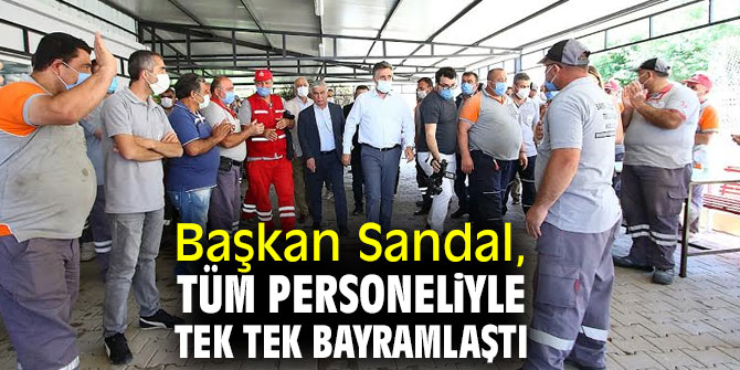 BAŞKAN SANDAL, TÜM PERSONELİYLE TEK TEK BAYRAMLAŞTI