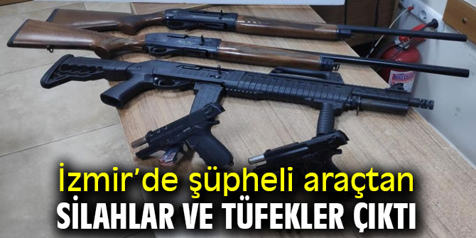 İzmir’de şüpheli araçtan silahlar ve tüfekler çıktı